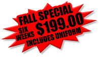 $125.00 FALL SPECIAL  INCLUDES UNIFORM WEEKS $199.00 SIX